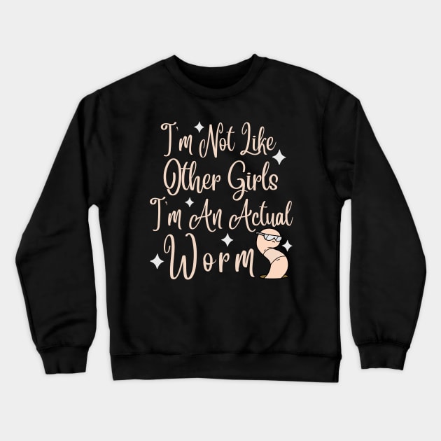 Im Not Like Other Girls Im An Actual Worm Crewneck Sweatshirt by Teewyld